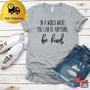 Be Kind T-Shirt Shirt In A World Where You Can Anything